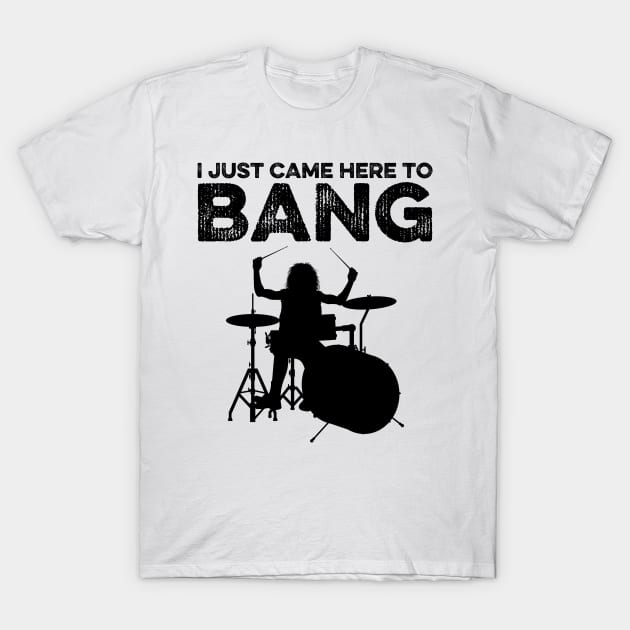 I Just Came Here To Bang Funny Drummer T-Shirt by DragonTees